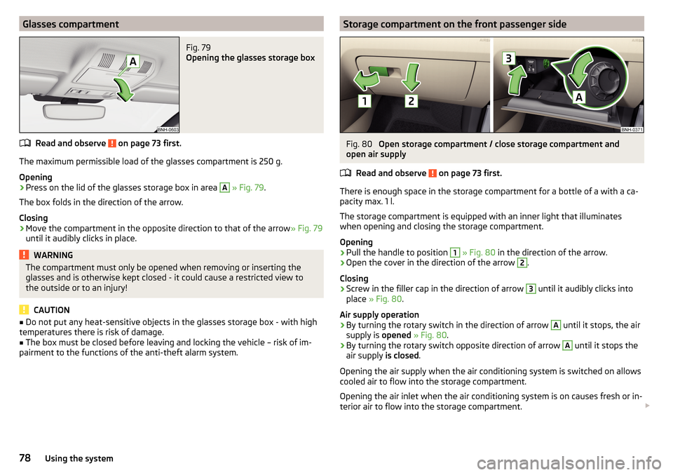 SKODA RAPID SPACEBACK 2015 1.G Manual PDF Glasses compartmentFig. 79
Opening the glasses storage box
Read and observe on page 73 first.
The maximum permissible load of the glasses compartment is 250 g.
Opening
›
Press on the lid of the gl SKODA RAPID SPACEBACK 2015 1.G Manual PDF Glasses compartmentFig. 79
Opening the glasses storage box
Read and observe on page 73 first.
The maximum permissible load of the glasses compartment is 250 g.
Opening
›
Press on the lid of the gl