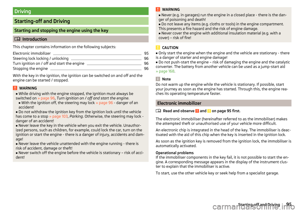 SKODA RAPID SPACEBACK 2015 1.G Owners Manual Driving
Starting-off and Driving
Starting and stopping the engine using the key
Introduction
This chapter contains information on the following subjects:
Electronic immobilizer
95
Steering lock loc