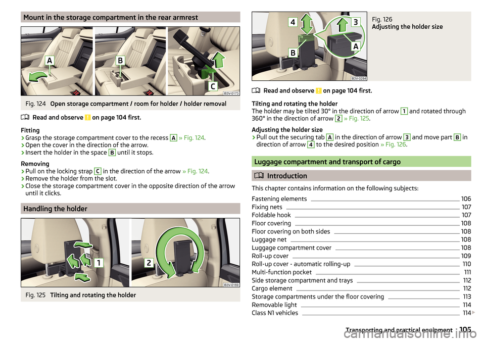 SKODA SUPERB 2015 3.G / (B8/3V) Service Manual Mount in the storage compartment in the rear armrestFig. 124
Open storage compartment / room for holder / holder removal
Read and observe
on page 104 first.
Fitting
›
Grasp the storage compartmen SKODA SUPERB 2015 3.G / (B8/3V) Service Manual Mount in the storage compartment in the rear armrestFig. 124
Open storage compartment / room for holder / holder removal
Read and observe
on page 104 first.
Fitting
›
Grasp the storage compartmen