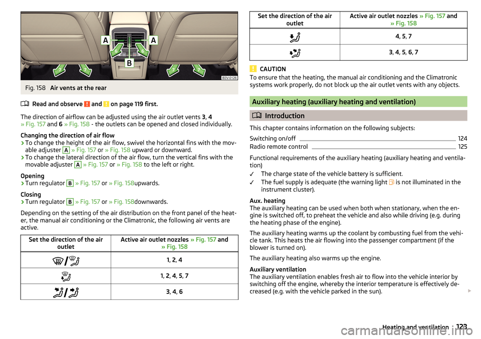 SKODA SUPERB 2015 3.G / (B8/3V) Owners Manual Fig. 158 
Air vents at the rear
Read and observe 
 and  on page 119 first.
The direction of airflow can be adjusted using the air outlet vents  3, 4
» Fig. 157  and 6 » Fig. 158  - the outlets can b