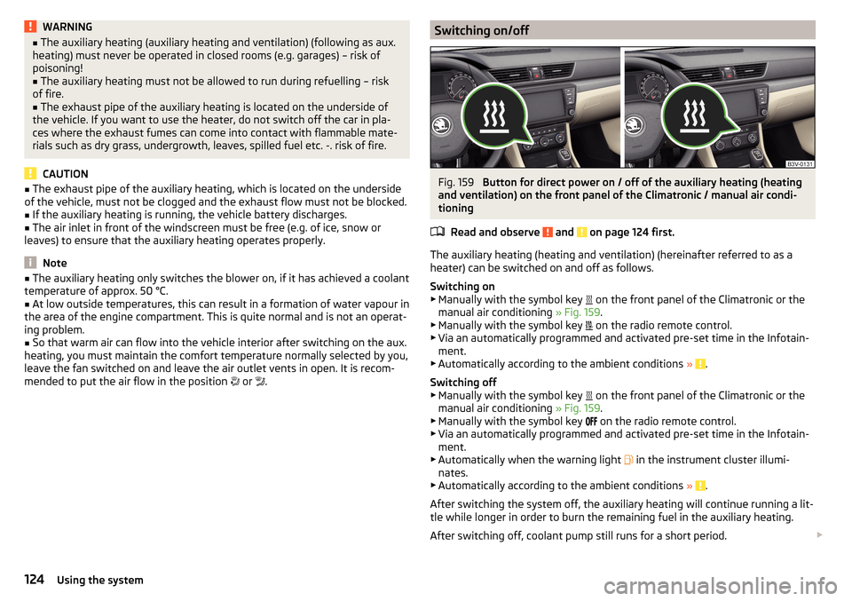 SKODA SUPERB 2015 3.G / (B8/3V) Owners Manual WARNING■The auxiliary heating (auxiliary heating and ventilation) (following as aux.
heating) must never be operated in closed rooms (e.g. garages) – risk of
poisoning!■
The auxiliary heating mu