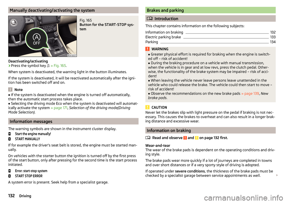 SKODA SUPERB 2015 3.G / (B8/3V) Owners Manual Manually deactivating/activating the systemFig. 165 
Button for the START-STOP sys-
tem
Deactivating/activating
›
Press the symbol key   
» Fig. 165 .
When system is deactivated, the warning lig
