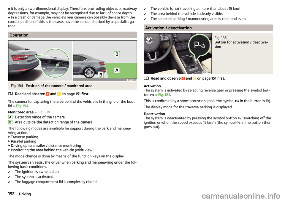 SKODA SUPERB 2015 3.G / (B8/3V) User Guide ■It is only a two-dimensional display. Therefore, protruding objects or roadway
depressions, for example, may not be recognised due to lack of space depth.■
In a crash or damage the vehicles rear SKODA SUPERB 2015 3.G / (B8/3V) User Guide ■It is only a two-dimensional display. Therefore, protruding objects or roadway
depressions, for example, may not be recognised due to lack of space depth.■
In a crash or damage the vehicles rear