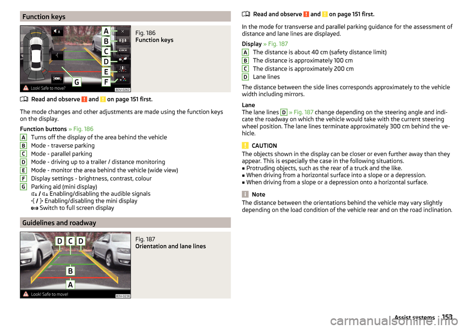 SKODA SUPERB 2015 3.G / (B8/3V) Owners Manual Function keysFig. 186
Function keys
Read and observe and on page 151 first.
The mode changes and other adjustments are made using the function keys
on the display.
Function buttons » Fig. 186
Tur SKODA SUPERB 2015 3.G / (B8/3V) Owners Manual Function keysFig. 186
Function keys
Read and observe and on page 151 first.
The mode changes and other adjustments are made using the function keys
on the display.
Function buttons » Fig. 186
Tur
