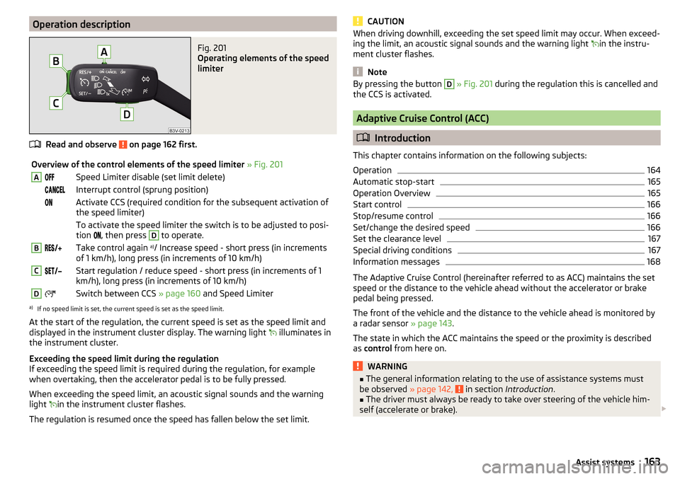 SKODA SUPERB 2015 3.G / (B8/3V) Owners Manual Operation descriptionFig. 201
Operating elements of the speed
limiter
Read and observe on page 162 first.
Overview of the control elements of the speed limiter » Fig. 201ASpeed Limiter di SKODA SUPERB 2015 3.G / (B8/3V) Owners Manual Operation descriptionFig. 201
Operating elements of the speed
limiter
Read and observe on page 162 first.
Overview of the control elements of the speed limiter » Fig. 201ASpeed Limiter di