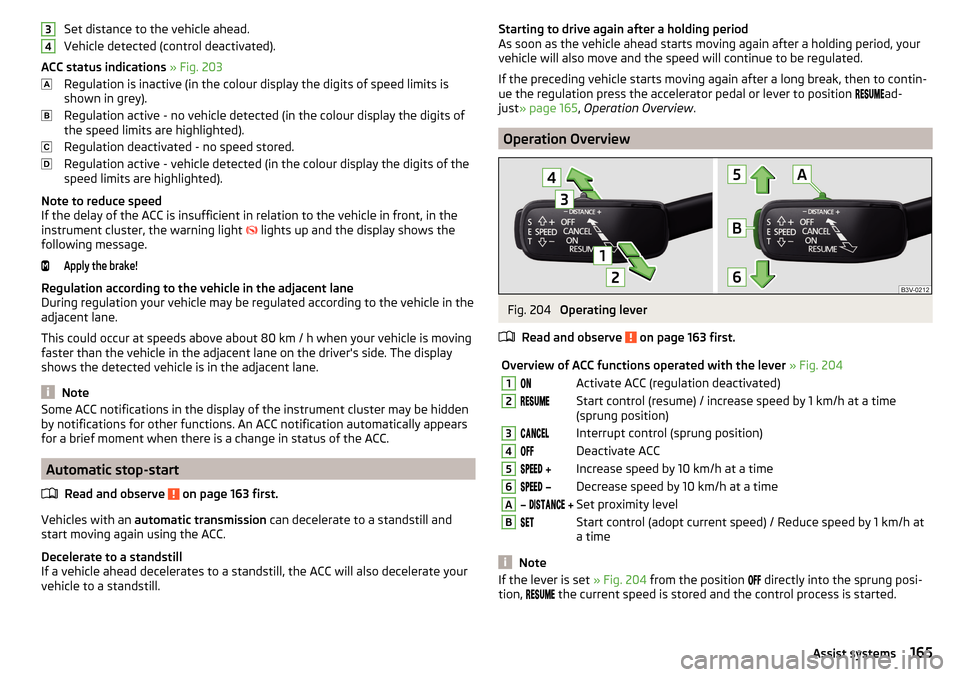 SKODA SUPERB 2015 3.G / (B8/3V) Owners Manual Set distance to the vehicle ahead.
Vehicle detected (control deactivated).
ACC status indications » Fig. 203
Regulation is inactive (in the colour display the digits of speed limits is
shown in grey SKODA SUPERB 2015 3.G / (B8/3V) Owners Manual Set distance to the vehicle ahead.
Vehicle detected (control deactivated).
ACC status indications » Fig. 203
Regulation is inactive (in the colour display the digits of speed limits is
shown in grey
