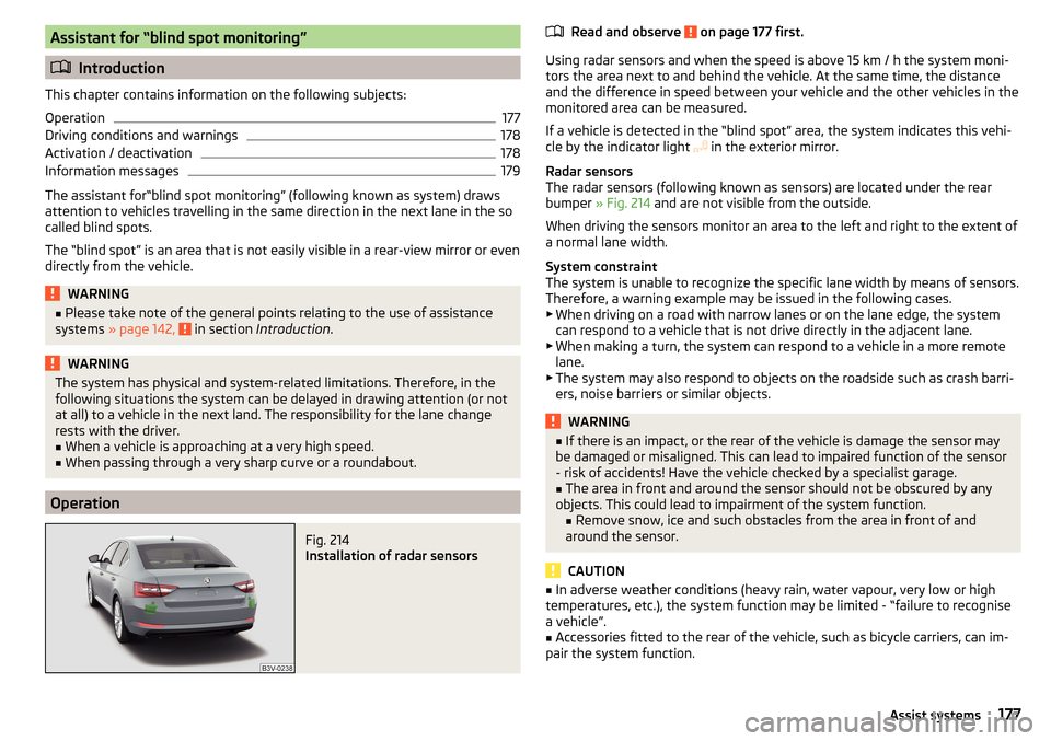 SKODA SUPERB 2015 3.G / (B8/3V) Owners Manual Assistant for “blind spot monitoring”
Introduction
This chapter contains information on the following subjects:
Operation
177
Driving conditions and warnings
178
Activation / deactivation
178
I SKODA SUPERB 2015 3.G / (B8/3V) Owners Manual Assistant for “blind spot monitoring”
Introduction
This chapter contains information on the following subjects:
Operation
177
Driving conditions and warnings
178
Activation / deactivation
178
I