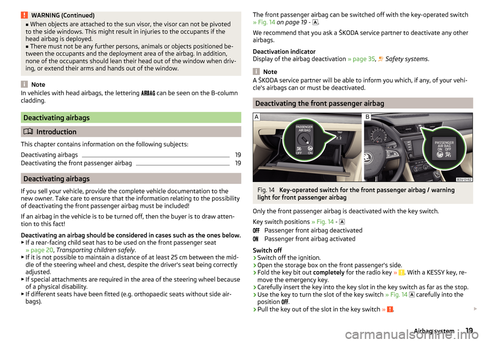 SKODA SUPERB 2015 3.G / (B8/3V) Owners Manual WARNING (Continued)■When objects are attached to the sun visor, the visor can not be pivoted
to the side windows. This might result in injuries to the occupants if the
head airbag is deployed.■
Th