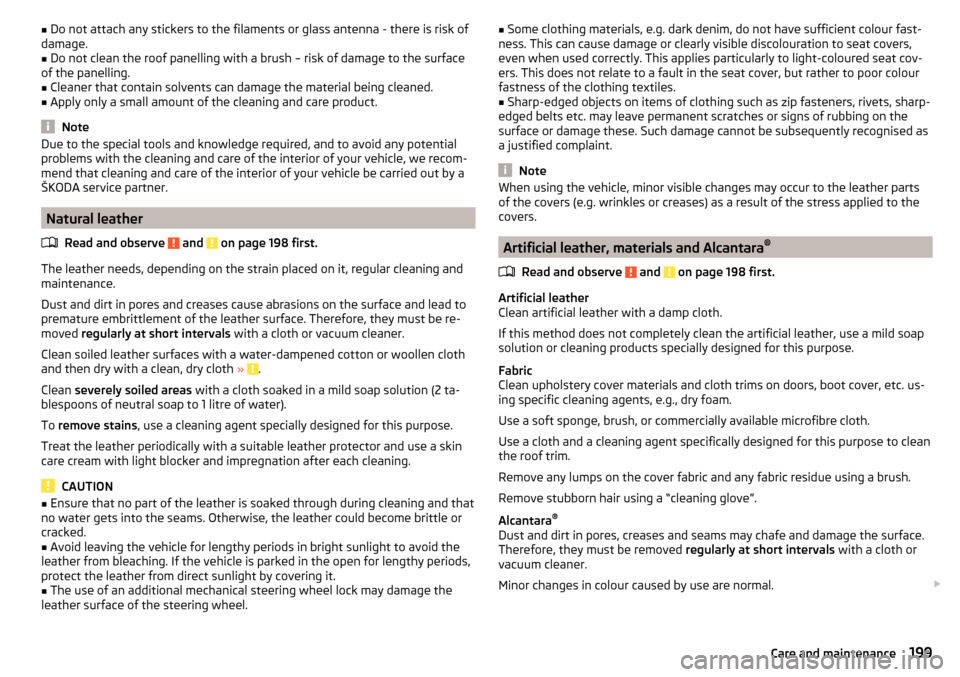 SKODA SUPERB 2015 3.G / (B8/3V) Owners Manual ■Do not attach any stickers to the filaments or glass antenna - there is risk of
damage.■
Do not clean the roof panelling with a brush – risk of damage to the surface
of the panelling.
■
Clean