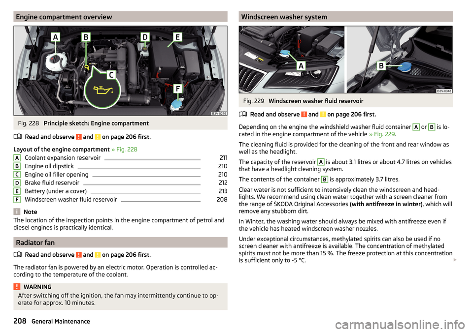 SKODA SUPERB 2015 3.G / (B8/3V) Owners Manual Engine compartment overviewFig. 228 
Principle sketch: Engine compartment
Read and observe 
 and  on page 206 first.
Layout of the engine compartment  » Fig. 228
Coolant expansion reservoir
211
Engin