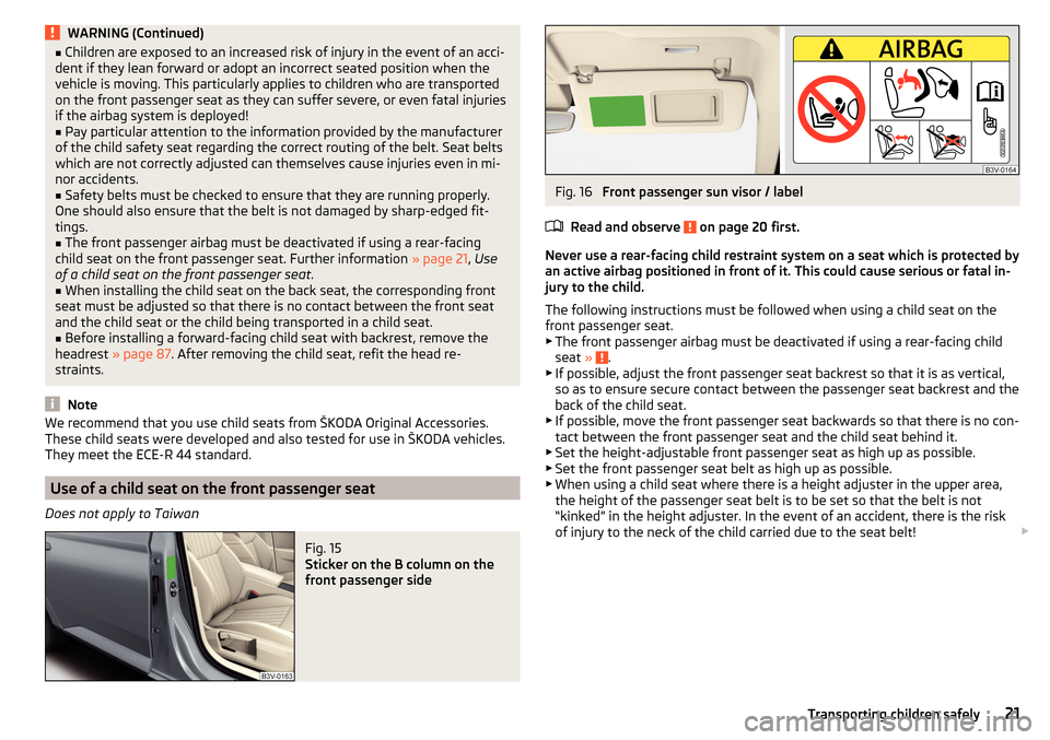 SKODA SUPERB 2015 3.G / (B8/3V) Owners Manual WARNING (Continued)■Children are exposed to an increased risk of injury in the event of an acci-
dent if they lean forward or adopt an incorrect seated position when the
vehicle is moving. This part