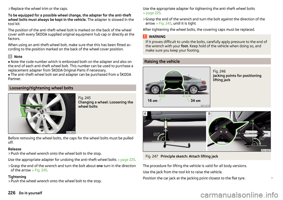 SKODA SUPERB 2015 3.G / (B8/3V) Owners Manual ›Replace the wheel trim or the caps.
To be equipped for a possible wheel change, the adapter for the anti-theft
wheel bolts must always be kept in the vehicle.  The adapter is stowed in the
tool kit