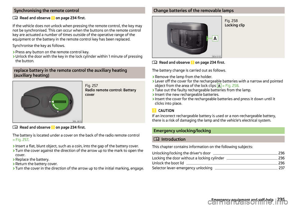 SKODA SUPERB 2015 3.G / (B8/3V) Owners Manual Synchronising the remote controlRead and observe 
 on page 234 first.
If the vehicle does not unlock when pressing the remote control, the key may
not be synchronised. This can occur when the buttons 