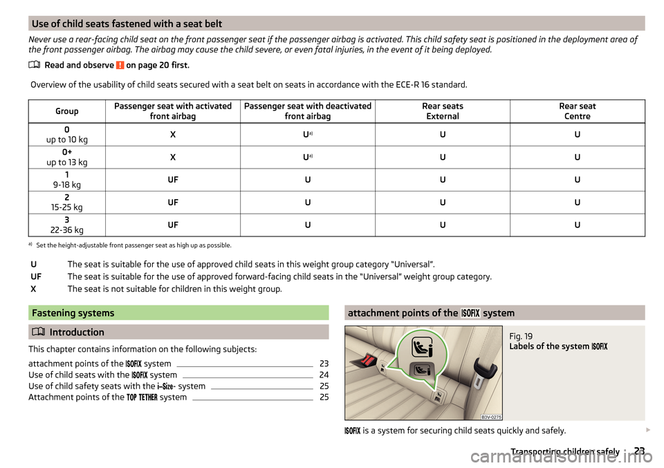 SKODA SUPERB 2015 3.G / (B8/3V) Owners Guide Use of child seats fastened with a seat belt
Never use a rear-facing child seat on the front passenger seat if the passenger airbag is activated. This child safety seat is positioned in the deployment SKODA SUPERB 2015 3.G / (B8/3V) Owners Guide Use of child seats fastened with a seat belt
Never use a rear-facing child seat on the front passenger seat if the passenger airbag is activated. This child safety seat is positioned in the deployment
