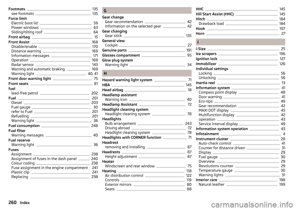 SKODA SUPERB 2015 3.G / (B8/3V) Owners Manual Footmats135
see footmats135
Force limit Electric boot lid
59
Power windows63
Sliding/tilting roof64
Front airbag15
Front Assist168
Disable/enable170
Distance warning169
Information messages171
Operati