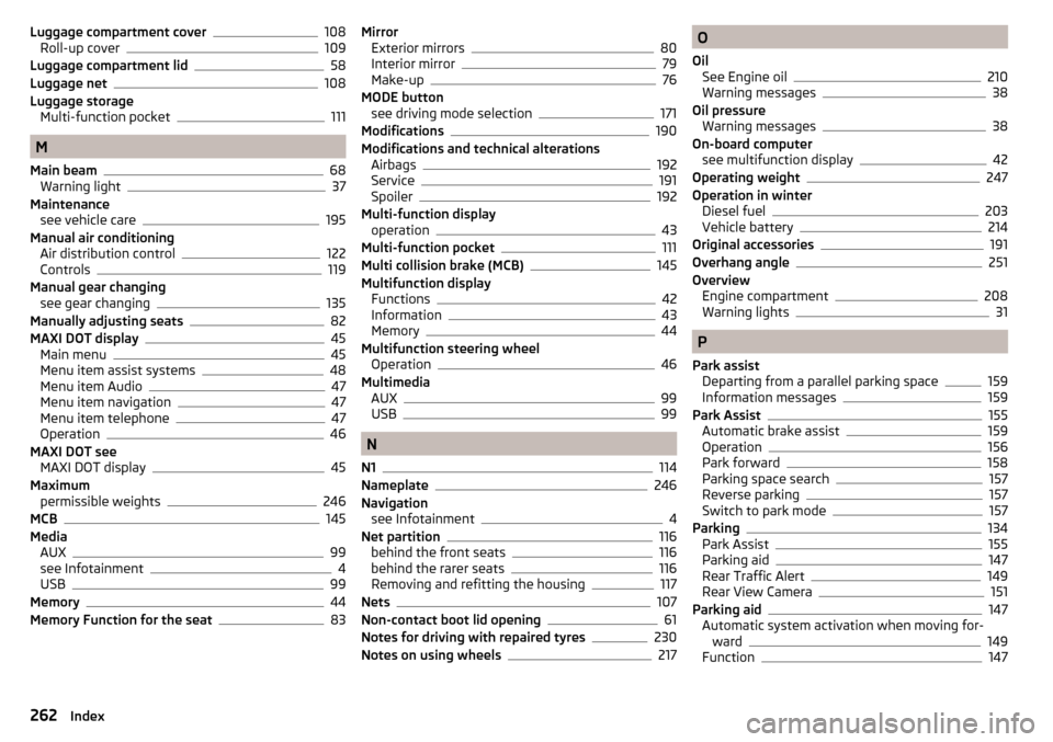 SKODA SUPERB 2015 3.G / (B8/3V) User Guide Luggage compartment cover108
Roll-up cover109
Luggage compartment lid58
Luggage net108
Luggage storage Multi-function pocket
111
M
Main beam
68
Warning light37
Maintenance see vehicle care
195
Manual 