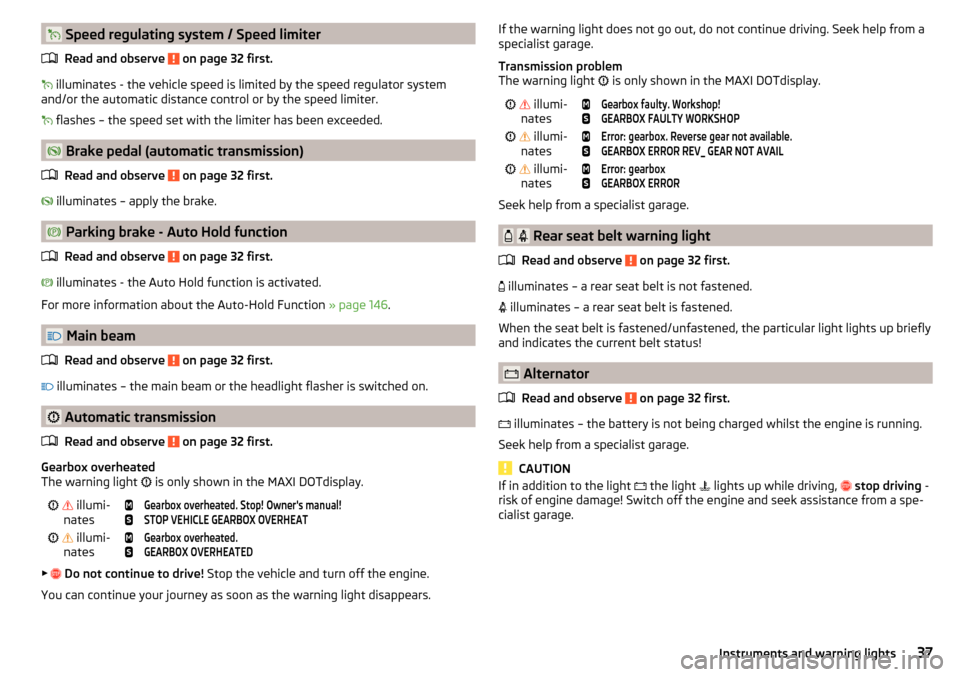 SKODA SUPERB 2015 3.G / (B8/3V) Owners Manual  Speed regulating system / Speed limiterRead and observe 
 on page 32 first.
  illuminates - the vehicle speed is limited by the speed regulator system
and/or the automatic distance control or b
