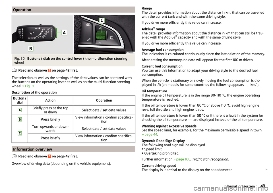 SKODA SUPERB 2015 3.G / (B8/3V) Owners Manual OperationFig. 30 
Buttons / dial: on the control lever / the multifunction steering
wheel
Read and observe 
 on page 42 first.
The selection as well as the settings of the data values can be operated 