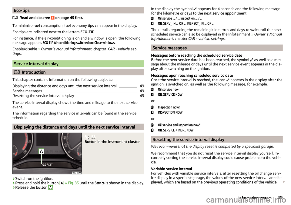 SKODA SUPERB 2015 3.G / (B8/3V) Owners Manual Eco-tipsRead and observe 
 on page 45 first.
To minimise fuel consumption, fuel economy tips can appear in the display.
Eco tips are indicated next to the letters  ECO-TIP.
For instance, if the air-co