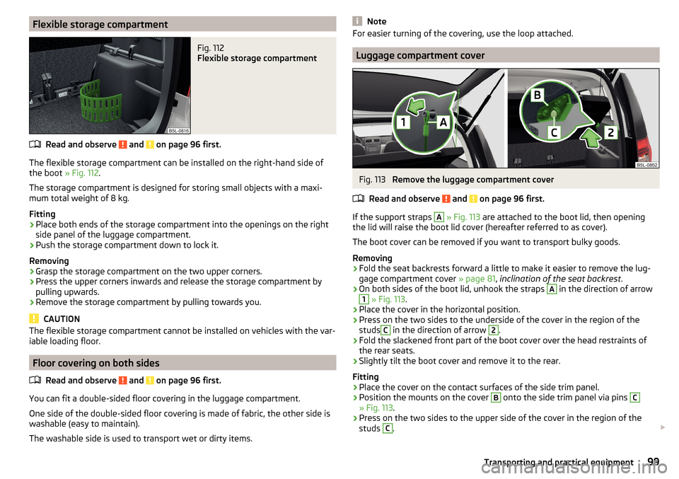 SKODA YETI 2015 1.G / 5L Owners Manual Flexible storage compartmentFig. 112
Flexible storage compartment
Read and observe and on page 96 first.
The flexible storage compartment can be installed on the right-hand side ofthe boot » Fig. SKODA YETI 2015 1.G / 5L Owners Manual Flexible storage compartmentFig. 112
Flexible storage compartment
Read and observe and on page 96 first.
The flexible storage compartment can be installed on the right-hand side ofthe boot » Fig.