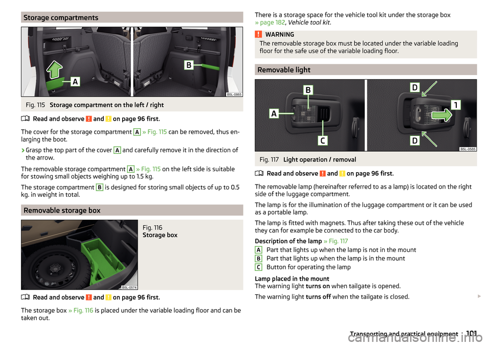 SKODA YETI 2015 1.G / 5L Owners Manual Storage compartmentsFig. 115
Storage compartment on the left / right
Read and observe
and on page 96 first.
The cover for the storage compartment
A
» Fig. 115 can be removed, thus en-
larging SKODA YETI 2015 1.G / 5L Owners Manual Storage compartmentsFig. 115
Storage compartment on the left / right
Read and observe
and on page 96 first.
The cover for the storage compartment
A
» Fig. 115 can be removed, thus en-
larging