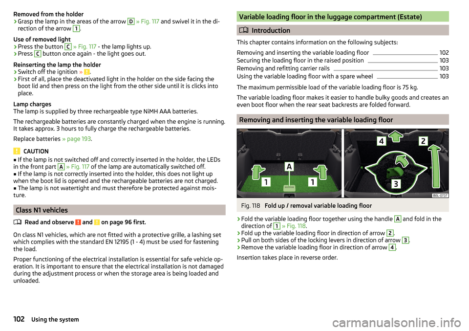 SKODA YETI 2015 1.G / 5L Owners Manual Removed from the holder›Grasp the lamp in the areas of the arrow D » Fig. 117  and swivel it in the di-
rection of the arrow 1
.
Use of removed light
›
Press the button 
C
  » Fig. 117  - the la