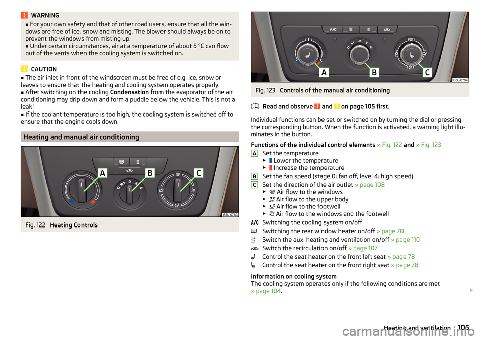 SKODA YETI 2015 1.G / 5L Owners Manual WARNING■For your own safety and that of other road users, ensure that all the win-
dows are free of ice, snow and misting. The blower should always be on to
prevent the windows from misting up.■
U