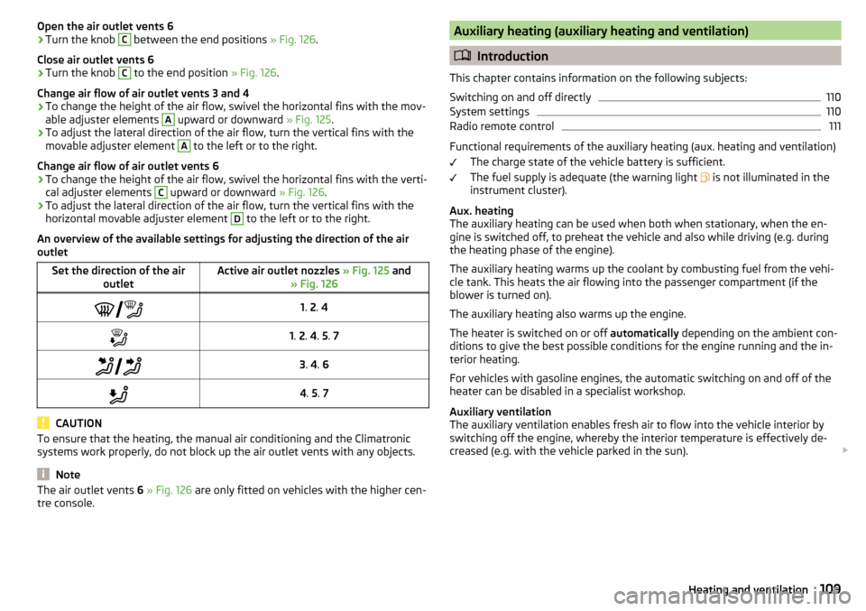 SKODA YETI 2015 1.G / 5L Owners Manual Open the air outlet vents 6›Turn the knob C between the end positions » Fig. 126.
Close air outlet vents 6›
Turn the knob 
C
 to the end position  » Fig. 126.
Change air flow of air outlet vents