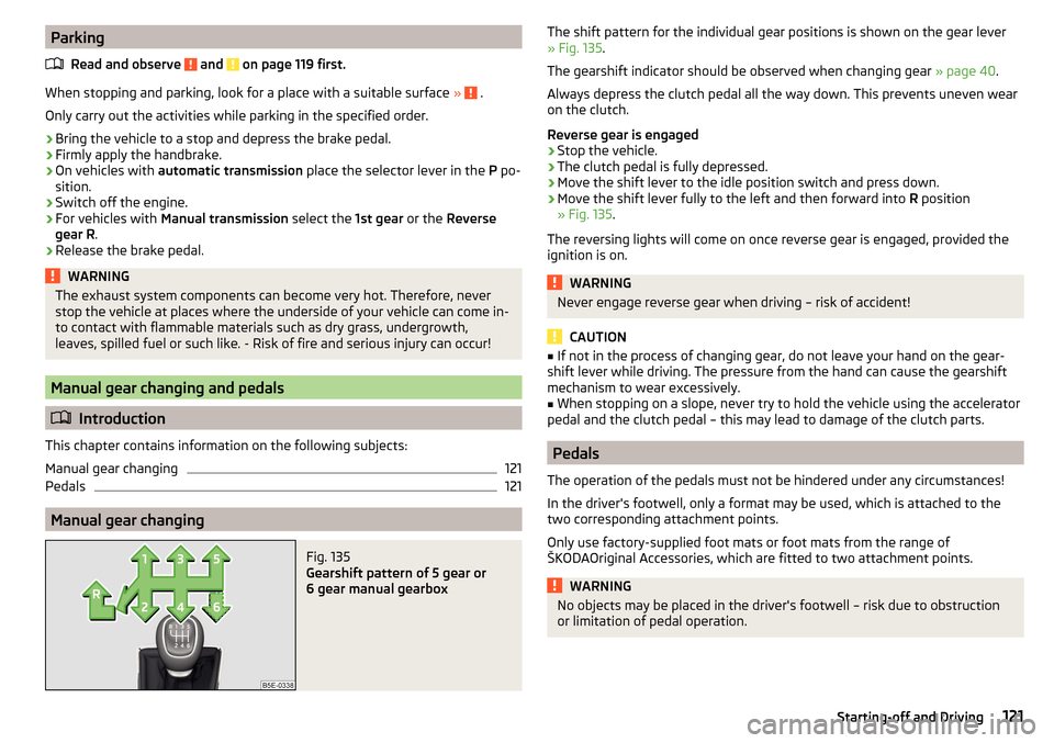 SKODA YETI 2015 1.G / 5L Owners Manual ParkingRead and observe 
 and  on page 119 first.
When stopping and parking, look for a place with a suitable surface  »  .
Only carry out the activities while parking in the specified order.
›
Bri