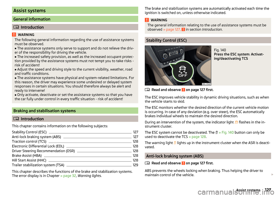 SKODA YETI 2015 1.G / 5L Owners Manual Assist systems
General information
Introduction
WARNINGThe following general information regarding the use of assistance systems
must be observed.■
The assistance systems only serve to support an