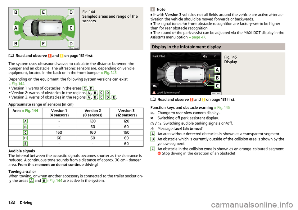 SKODA YETI 2015 1.G / 5L Owners Manual Fig. 144 
Sampled areas and range of the
sensors
Read and observe  and  on page 131 first.
The system uses ultrasound waves to calculate the distance between the
bumper and an obstacle. The ultrasonic
