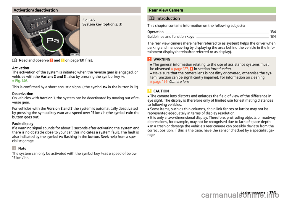 SKODA YETI 2015 1.G / 5L Owners Manual Activation/deactivationFig. 146 
System key (option 2, 3)
Read and observe  and  on page 131 first.
Activation
The activation of the system is initiated when the reverse gear is engaged, or
vehicles w