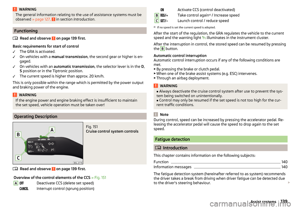 SKODA YETI 2015 1.G / 5L Owners Manual WARNINGThe general information relating to the use of assistance systems must be
observed  » page 127,   in section Introduction .
Functioning
Read and observe 
 on page 139 first.
Basic requirements