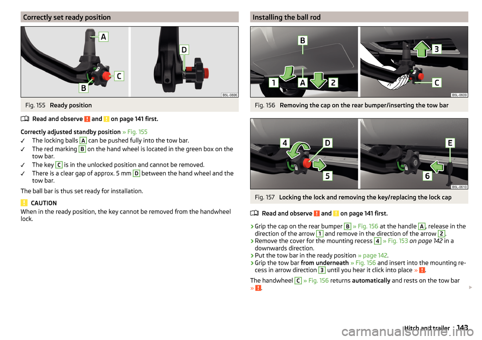 SKODA YETI 2015 1.G / 5L Service Manual Correctly set ready positionFig. 155
Ready position
Read and observe
and on page 141 first.
Correctly adjusted standby position » Fig. 155
The locking balls
A
can be pushed fully into the tow SKODA YETI 2015 1.G / 5L Service Manual Correctly set ready positionFig. 155
Ready position
Read and observe
and on page 141 first.
Correctly adjusted standby position » Fig. 155
The locking balls
A
can be pushed fully into the tow