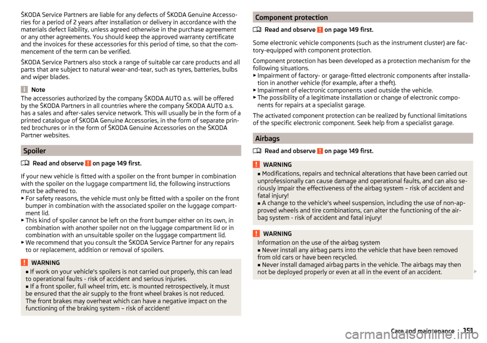 SKODA YETI 2015 1.G / 5L Owners Manual ŠKODA Service Partners are liable for any defects of ŠKODA Genuine Accesso-
ries for a period of 2 years after installation or delivery in accordance with the
materials defect liability, unless agre