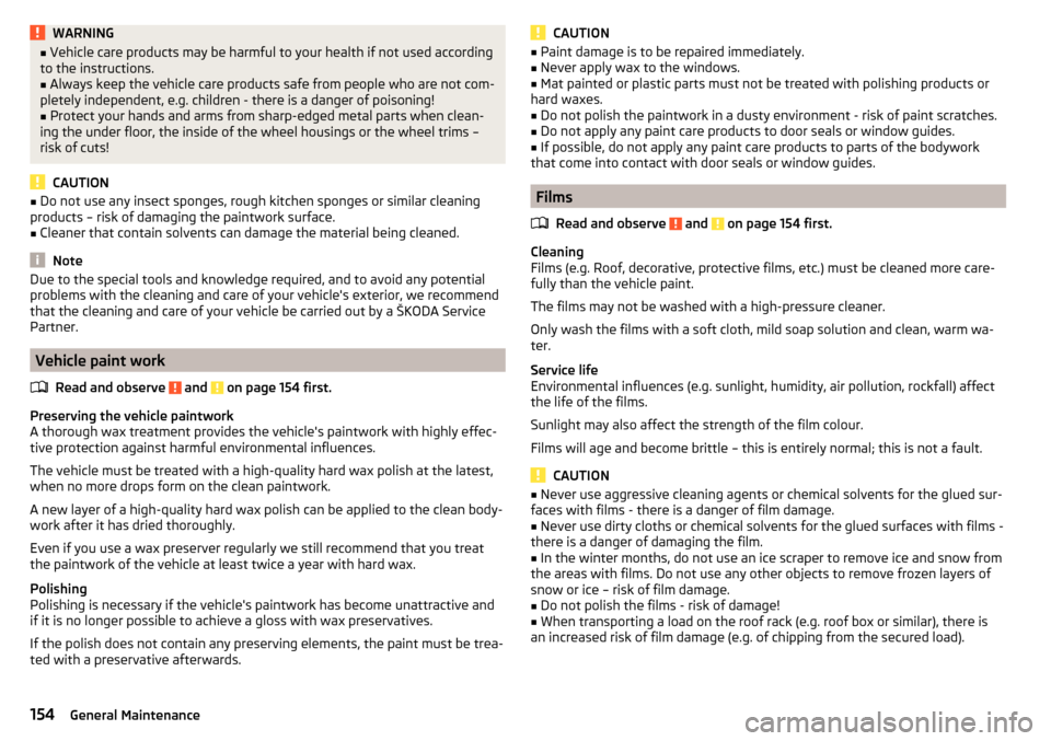 SKODA YETI 2015 1.G / 5L Owners Manual WARNING■Vehicle care products may be harmful to your health if not used according
to the instructions.■
Always keep the vehicle care products safe from people who are not com-
pletely independent,