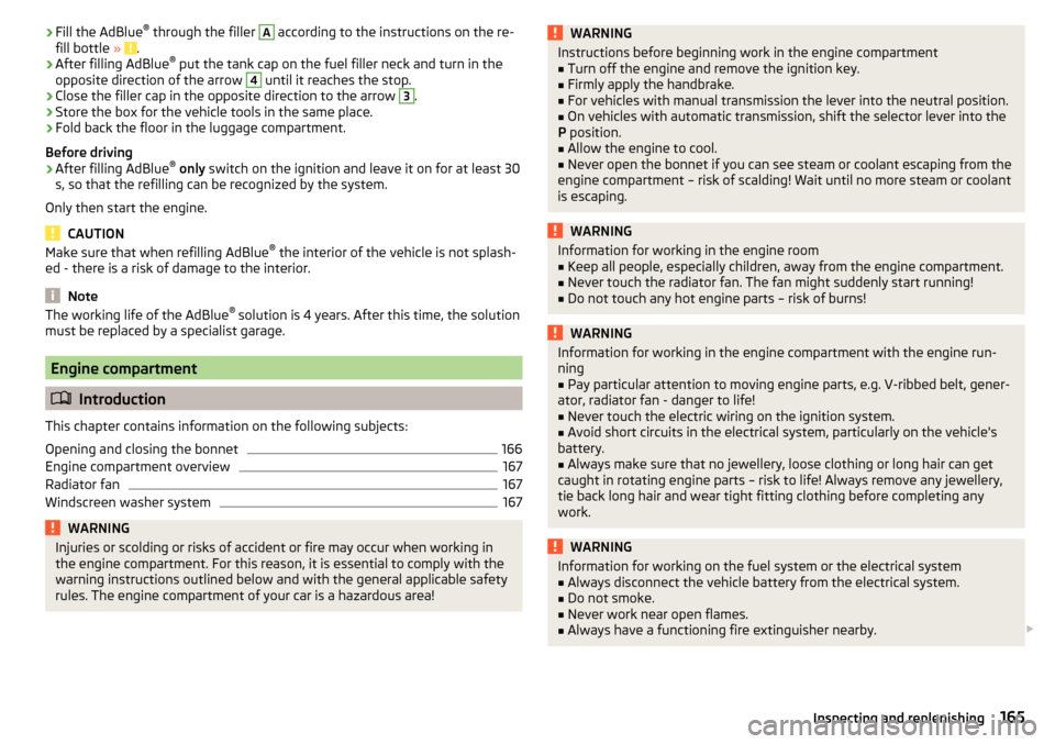 SKODA YETI 2015 1.G / 5L Owners Manual ›Fill the AdBlue ®
 through the filler A according to the instructions on the re-
fill bottle  » .›
After filling AdBlue ®
 put the tank cap on the fuel filler neck and turn in the
opposite dir