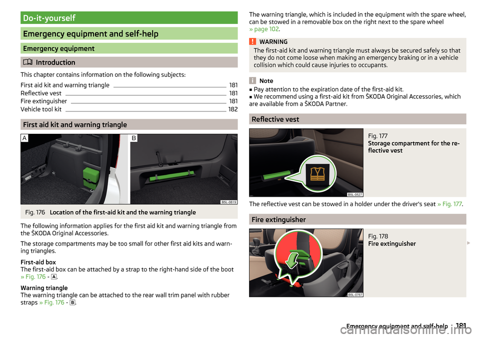 SKODA YETI 2015 1.G / 5L Owners Manual Do-it-yourself
Emergency equipment and self-help
Emergency equipment
Introduction
This chapter contains information on the following subjects:
First aid kit and warning triangle
181
Reflective vest