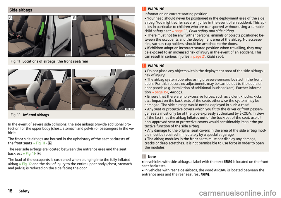 SKODA YETI 2015 1.G / 5L Owners Manual Side airbagsFig. 11 
Locations of airbags: the front seat/rear
Fig. 12 
Inflated airbags
In the event of severe side collisions, the side airbags provide additional pro-
tection for the upper body (ch