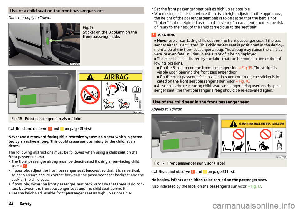 SKODA YETI 2015 1.G / 5L User Guide Use of a child seat on the front passenger seat
Does not apply to TaiwanFig. 15 
Sticker on the B column on the
front passenger side.
Fig. 16 
Front passenger sun visor / label
Read and observe 
 and 