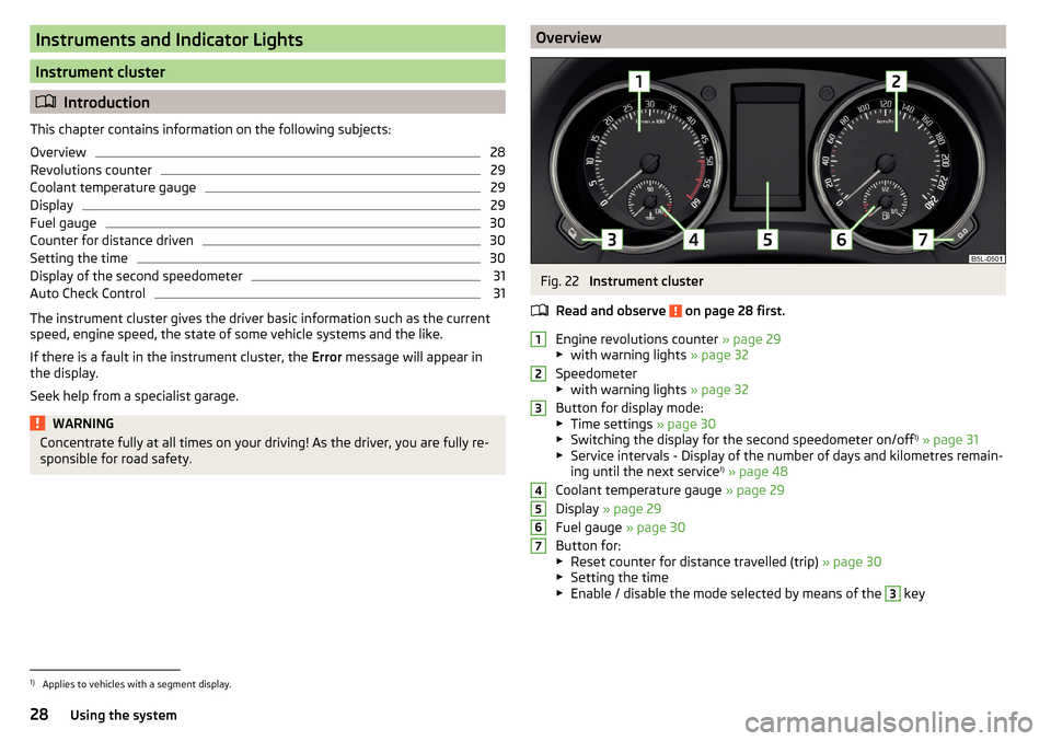 SKODA YETI 2015 1.G / 5L Owners Guide Instruments and Indicator Lights
Instrument cluster
Introduction
This chapter contains information on the following subjects:
Overview
28
Revolutions counter
29
Coolant temperature gauge
29
Display