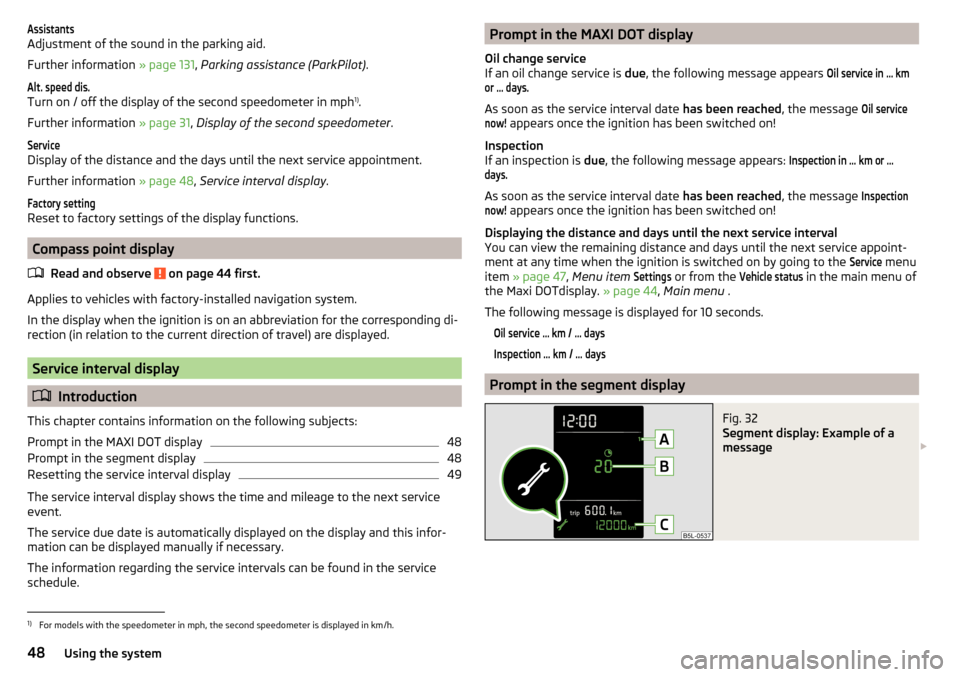 SKODA YETI 2015 1.G / 5L Owners Manual Assistants
Adjustment of the sound in the parking aid.
Further information  » page 131, Parking assistance (ParkPilot) .
Alt. speed dis.
Turn on / off the display of the second speedometer in mph 1)
