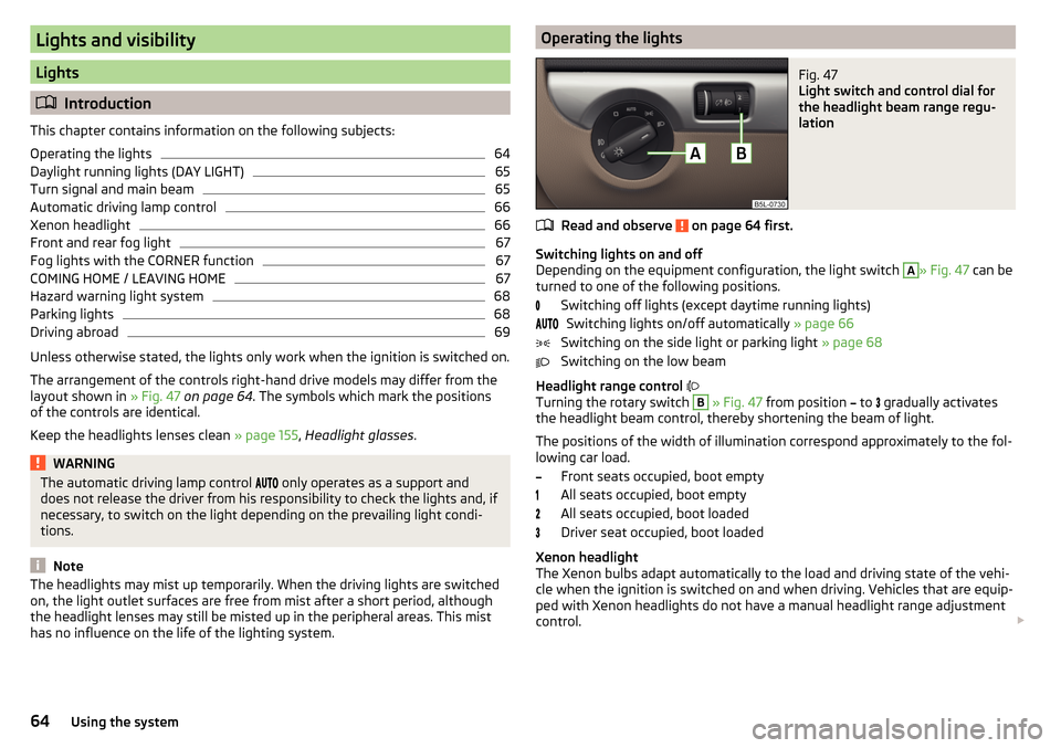 SKODA YETI 2015 1.G / 5L Owners Manual Lights and visibility
Lights
Introduction
This chapter contains information on the following subjects:
Operating the lights
64
Daylight running lights (DAY LIGHT)
65
Turn signal and main beam
65
Au
