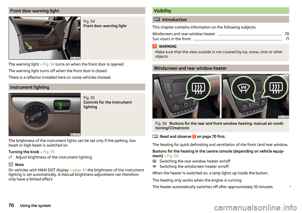 SKODA YETI 2015 1.G / 5L Manual PDF Front door warning lightFig. 54 
Front door warning light
The warning light » Fig. 54 turns on when the front door is opened.
The warning light turns off when the front door is closed.
There is a ref