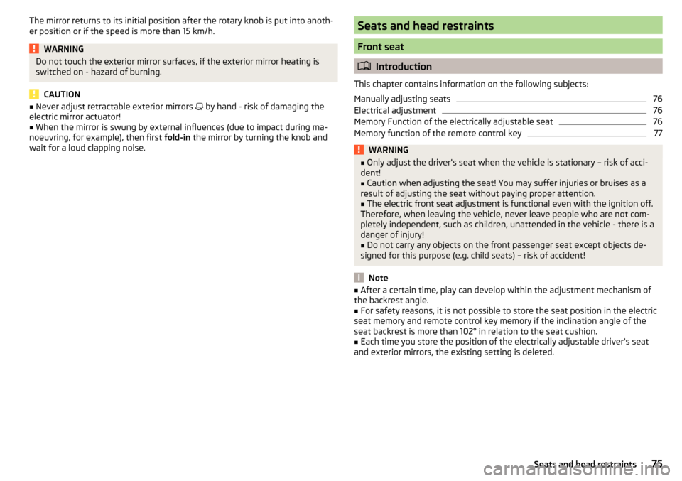 SKODA YETI 2015 1.G / 5L Manual PDF The mirror returns to its initial position after the rotary knob is put into anoth-
er position or if the speed is more than 15 km/h.WARNINGDo not touch the exterior mirror surfaces, if the exterior m