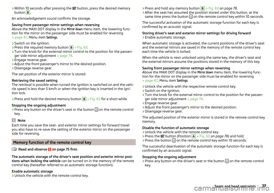 SKODA YETI 2015 1.G / 5L Manual PDF ›Within 10 seconds after pressing the 
 button, press the desired memory
button B.
An acknowledgement sound confirms the storage.
Saving front passenger mirror settings when reversing
Above