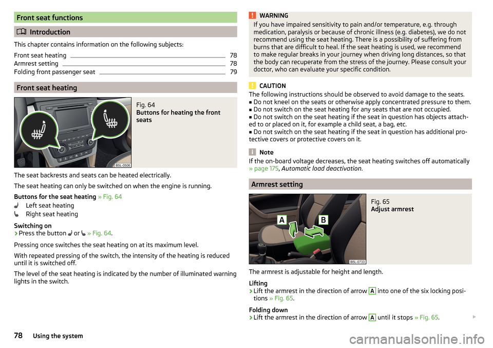 SKODA YETI 2015 1.G / 5L Manual PDF Front seat functions
Introduction
This chapter contains information on the following subjects:
Front seat heating
78
Armrest setting
78
Folding front passenger seat
79
Front seat heating
Fig. 64 
B