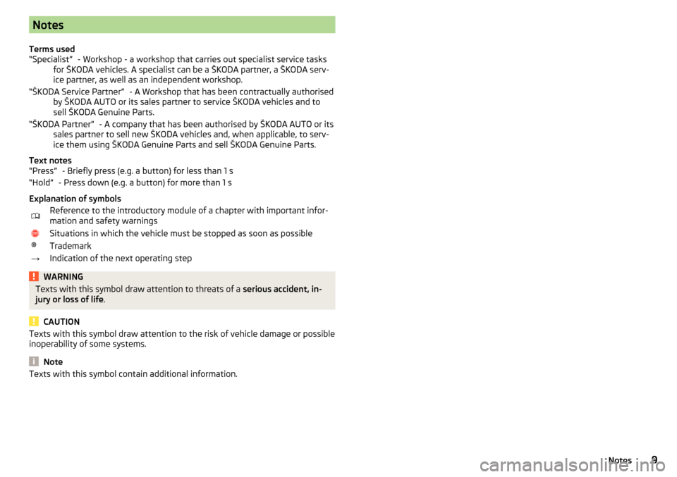 SKODA CITIGO 2016 1.G User Guide Notes
Terms used - Workshop - a workshop that carries out specialist service tasks
for ŠKODA vehicles. A specialist can be a ŠKODA partner, a ŠKODA serv- ice partner, as well as an independent work