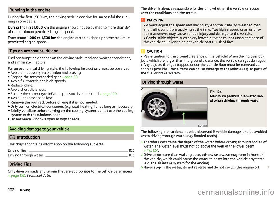 SKODA CITIGO 2016 1.G Owners Manual Running in the engine
During the first 1,500 km, the driving style is decisive for successful the run-
ning in process is.
During the first 1,000 km  the engine should not be pushed to more than 3/4
o