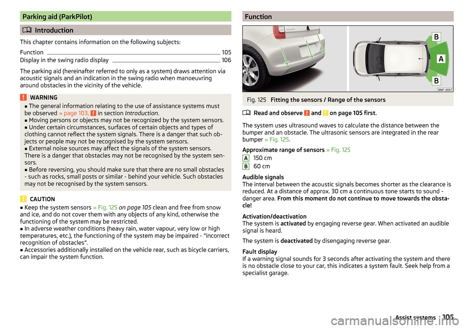 SKODA CITIGO 2016 1.G Owners Manual Parking aid (ParkPilot)
Introduction
This chapter contains information on the following subjects:
Function
105
Display in the swing radio display
106
The parking aid (hereinafter referred to only a